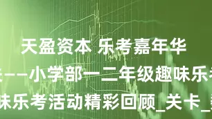 天盈资本 乐考嘉年华 萌娃大闯关——小学部一二年级趣味乐考活动精彩回顾_关卡_数学_图形
